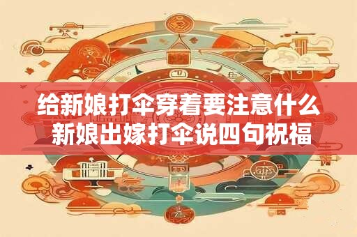给新娘打伞穿着要注意什么 新娘出嫁打伞说四句祝福语
