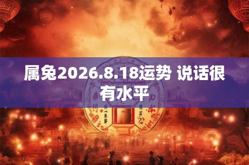 属兔2026.8.18运势 说话很有水平
