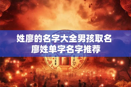 姓廖的名字大全男孩取名 廖姓单字名字推荐