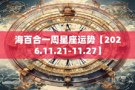 海百合一周星座运势【2026.11.21-11.27】