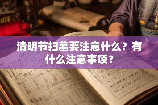清明节扫墓要注意什么？有什么注意事项？