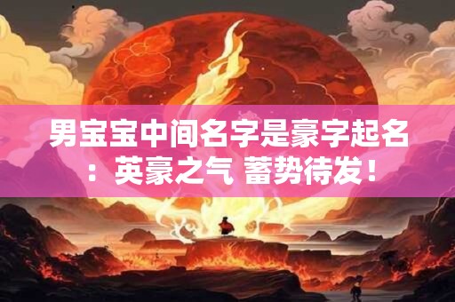 男宝宝中间名字是豪字起名：英豪之气 蓄势待发！