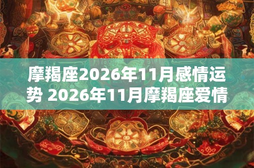 摩羯座2026年11月感情运势 2026年11月摩羯座爱情运程详解