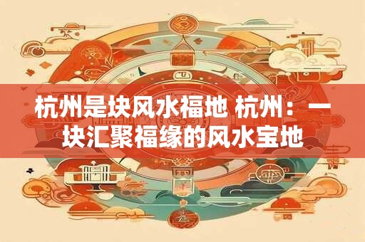杭州是块风水福地 杭州：一块汇聚福缘的风水宝地