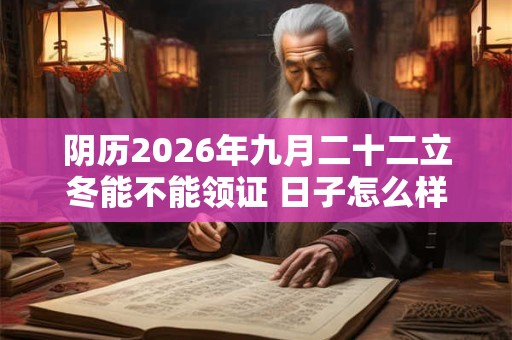 阴历2026年九月二十二立冬能不能领证 日子怎么样