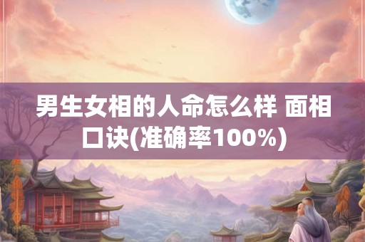 男生女相的人命怎么样 面相口诀(准确率100%)