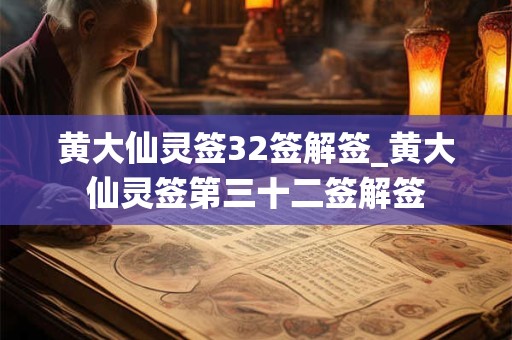 黄大仙灵签32签解签_黄大仙灵签第三十二签解签