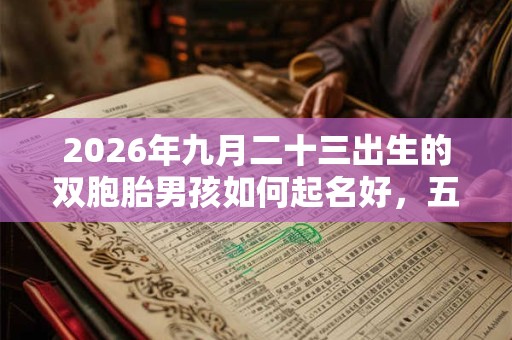 2026年九月二十三出生的双胞胎男孩如何起名好，五行属相是什么
