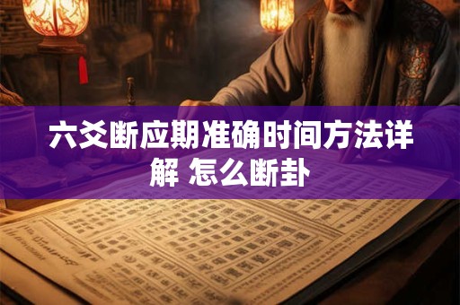 六爻断应期准确时间方法详解 怎么断卦
