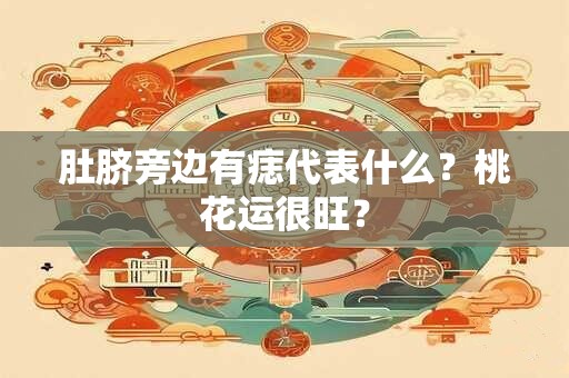 肚脐旁边有痣代表什么？桃花运很旺？
