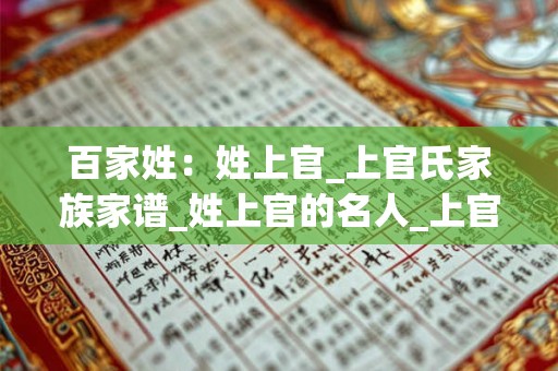 百家姓：姓上官_上官氏家族家谱_姓上官的名人_上官氏起源