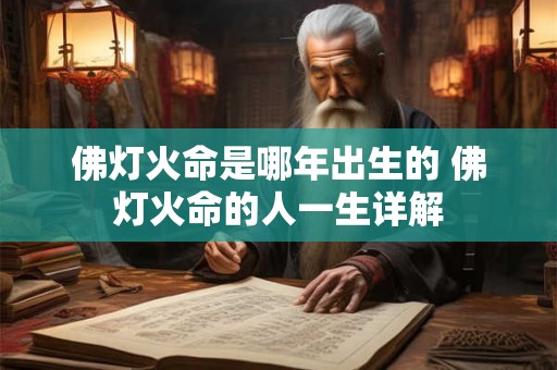 佛灯火命是哪年出生的 佛灯火命的人一生详解