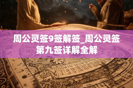 周公灵签9签解签_周公灵签第九签详解全解