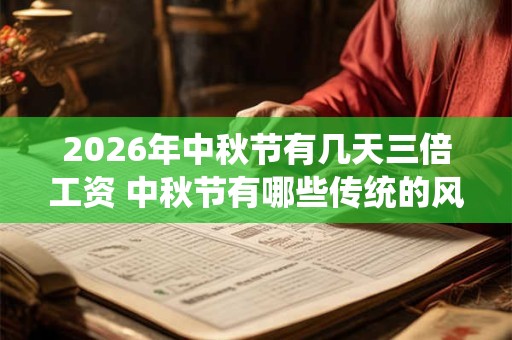 2026年中秋节有几天三倍工资 中秋节有哪些传统的风俗