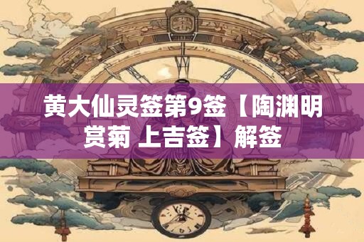 黄大仙灵签第9签【陶渊明赏菊 上吉签】解签