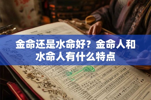 金命还是水命好？金命人和水命人有什么特点