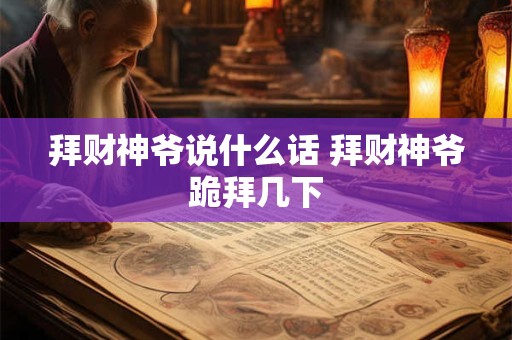 拜财神爷说什么话 拜财神爷跪拜几下
