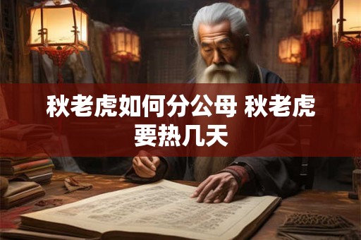 秋老虎如何分公母 秋老虎要热几天