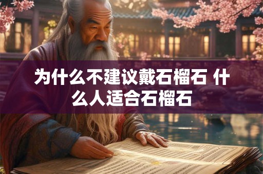 为什么不建议戴石榴石 什么人适合石榴石