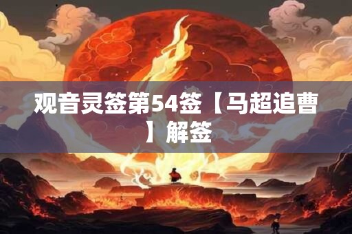 观音灵签第54签【马超追曹】解签