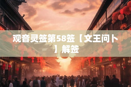 观音灵签第58签【文王问卜】解签