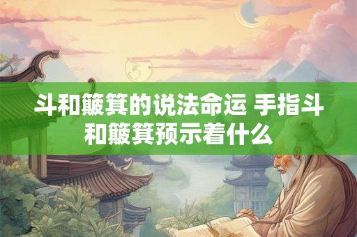 斗和簸箕的说法命运 手指斗和簸箕预示着什么