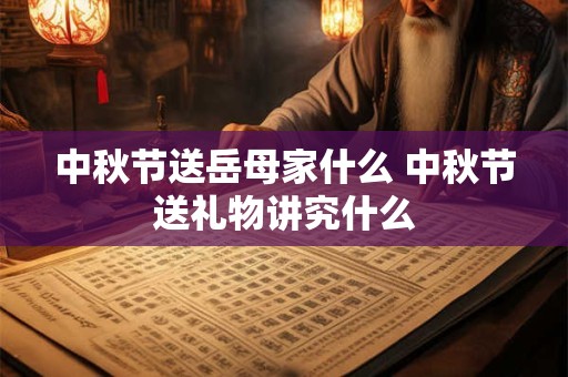 中秋节送岳母家什么 中秋节送礼物讲究什么