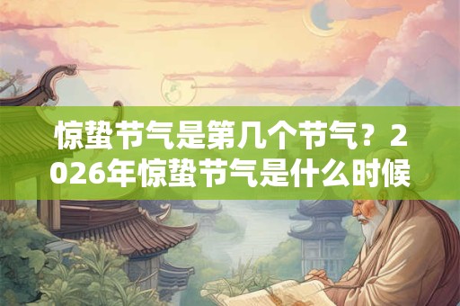 惊蛰节气是第几个节气？2026年惊蛰节气是什么时候？