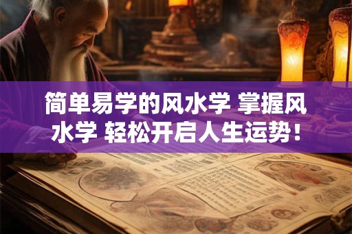 简单易学的风水学 掌握风水学 轻松开启人生运势！