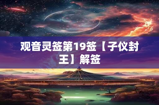 观音灵签第19签【子仪封王】解签