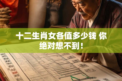 十二生肖女各值多少钱 你绝对想不到！