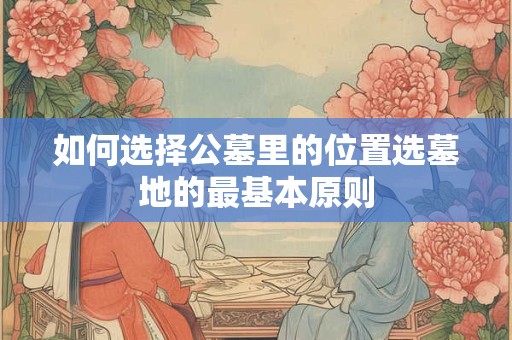如何选择公墓里的位置选墓地的最基本原则
