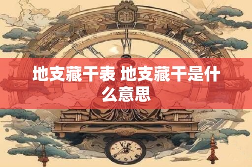 地支藏干表 地支藏干是什么意思
