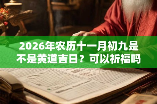 2026年农历十一月初九是不是黄道吉日？可以祈福吗？