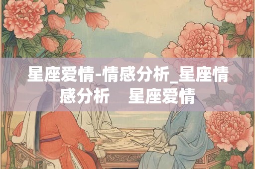 星座爱情-情感分析_星座情感分析    星座爱情