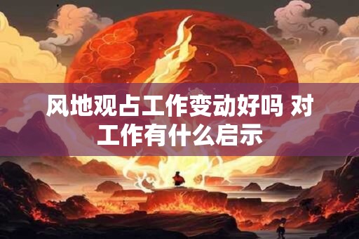 风地观占工作变动好吗 对工作有什么启示