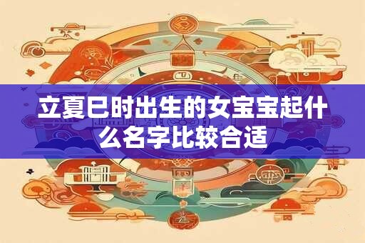 立夏巳时出生的女宝宝起什么名字比较合适