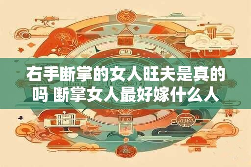 右手断掌的女人旺夫是真的吗 断掌女人最好嫁什么人