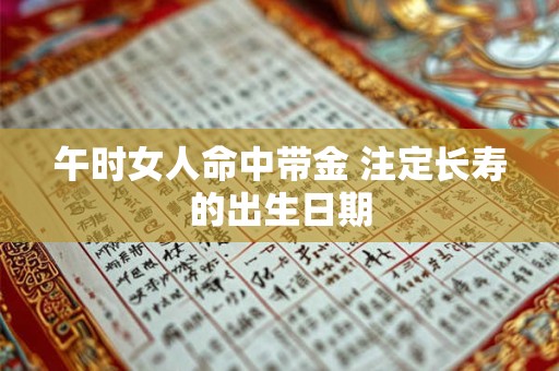 午时女人命中带金 注定长寿的出生日期