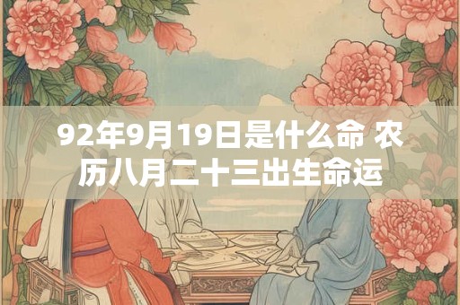 92年9月19日是什么命 农历八月二十三出生命运