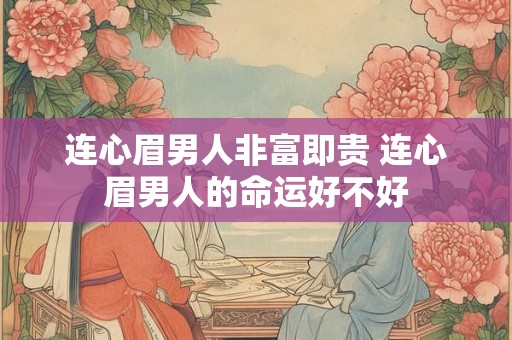 连心眉男人非富即贵 连心眉男人的命运好不好