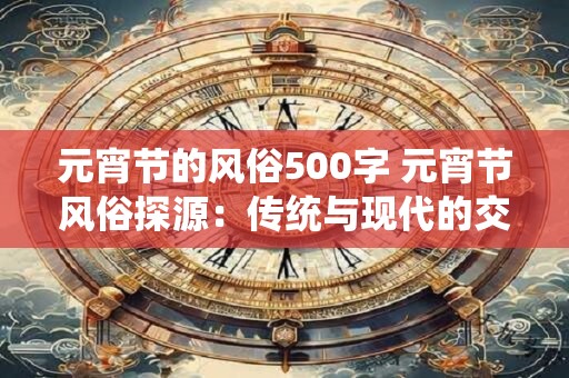 元宵节的风俗500字 元宵节风俗探源：传统与现代的交融