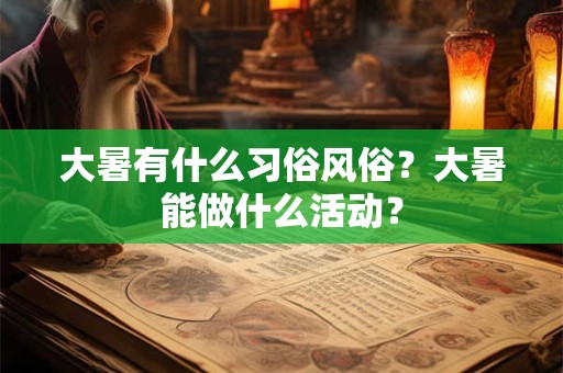 大暑有什么习俗风俗？大暑能做什么活动？