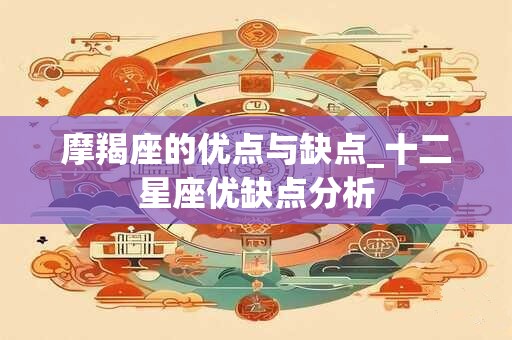 摩羯座的优点与缺点_十二星座优缺点分析