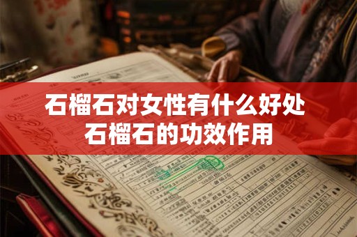 石榴石对女性有什么好处 石榴石的功效作用