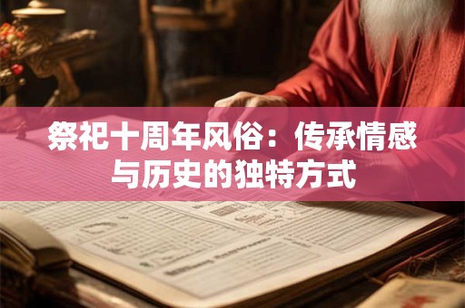祭祀十周年风俗：传承情感与历史的独特方式