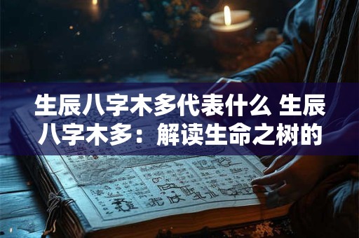 生辰八字木多代表什么 生辰八字木多：解读生命之树的秘密