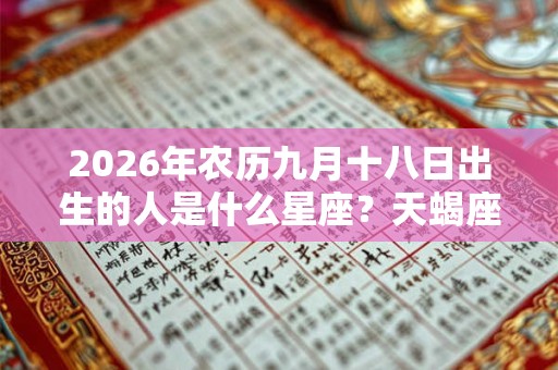 2026年农历九月十八日出生的人是什么星座？天蝎座吗？