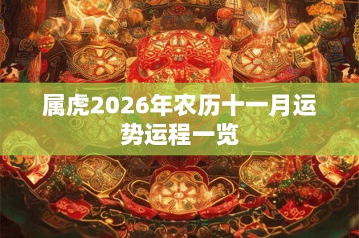 属虎2026年农历十一月运势运程一览 属虎2026年农历十一月运势运程一览