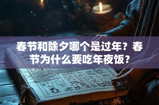 春节和除夕哪个是过年？春节为什么要吃年夜饭？